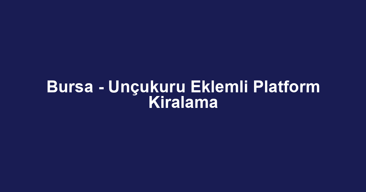 Bursa - Unçukuru Eklemli Platform Kiralama