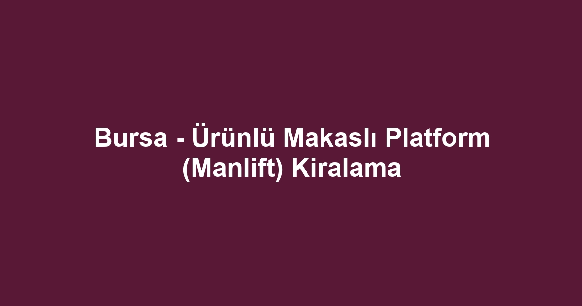 Bursa - Ürünlü Makaslı Platform (Manlift) Kiralama