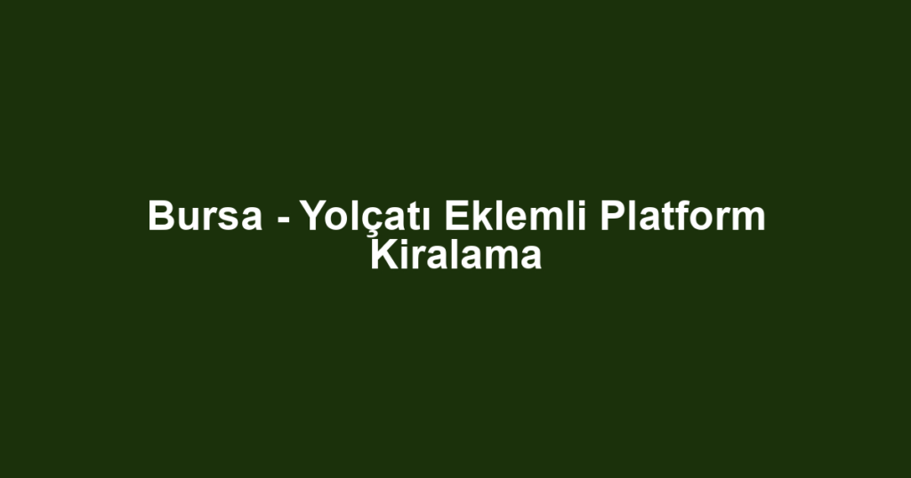 Bursa - Yolçatı Eklemli Platform Kiralama