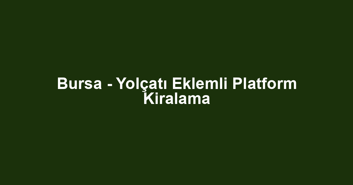 Bursa - Yolçatı Eklemli Platform Kiralama