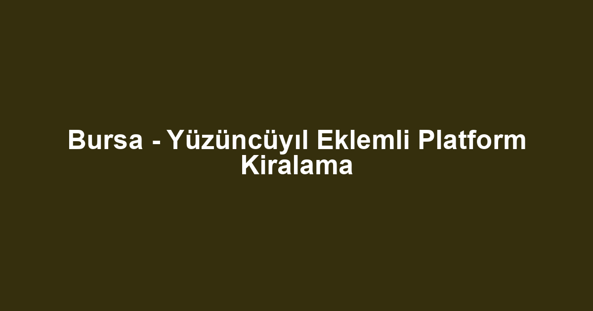 Bursa - Yüzüncüyıl Eklemli Platform Kiralama