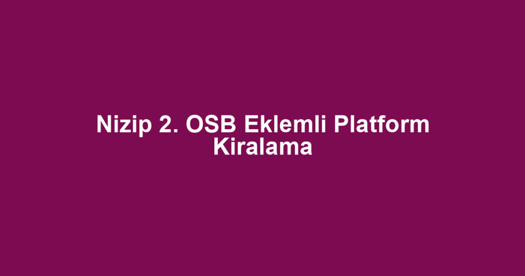 Nizip 2. OSB Eklemli Platform Kiralama