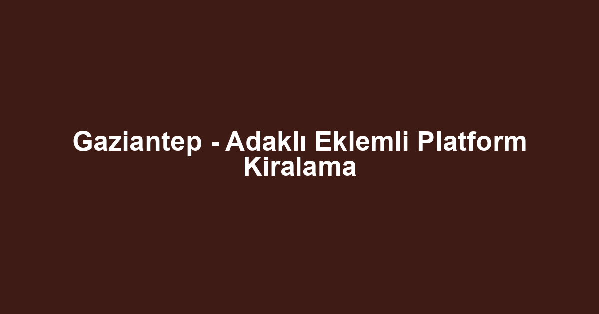 Gaziantep - Adaklı Eklemli Platform Kiralama