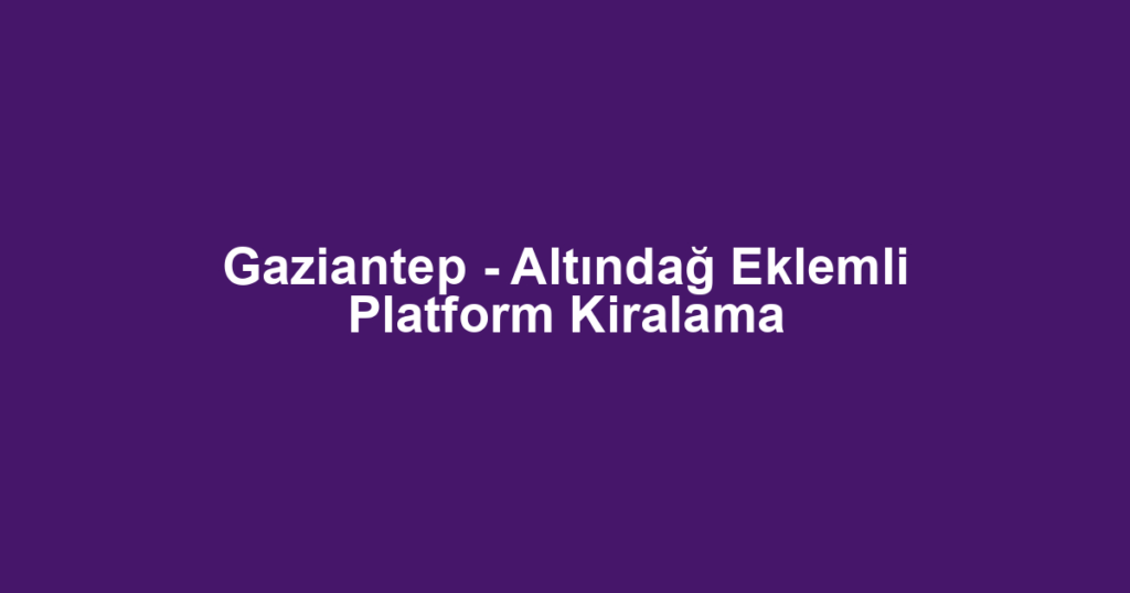 Gaziantep - Altındağ Eklemli Platform Kiralama
