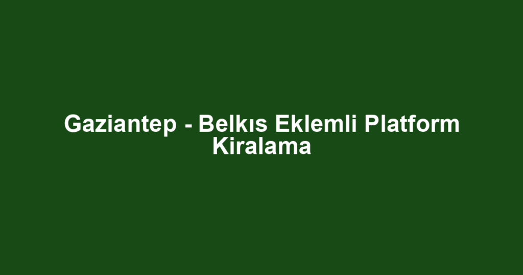 Gaziantep - Belkıs Eklemli Platform Kiralama