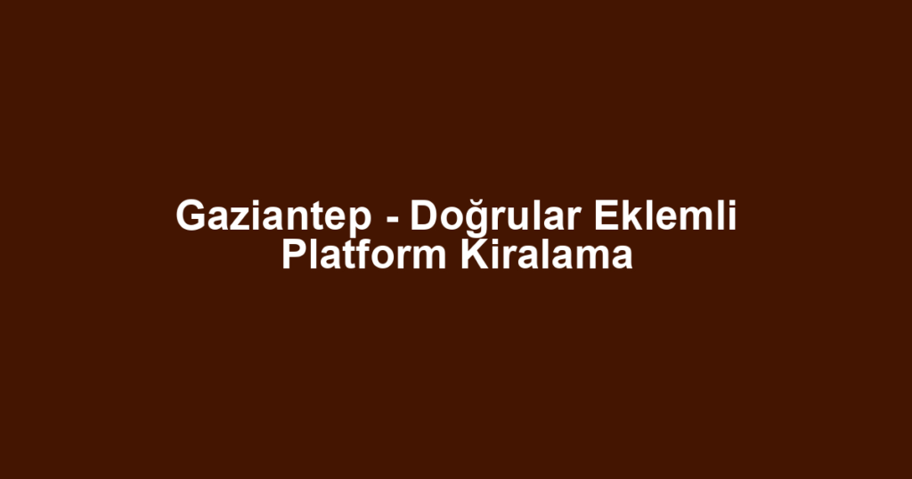 Gaziantep - Doğrular Eklemli Platform Kiralama