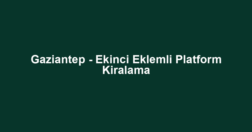 Gaziantep - Ekinci Eklemli Platform Kiralama