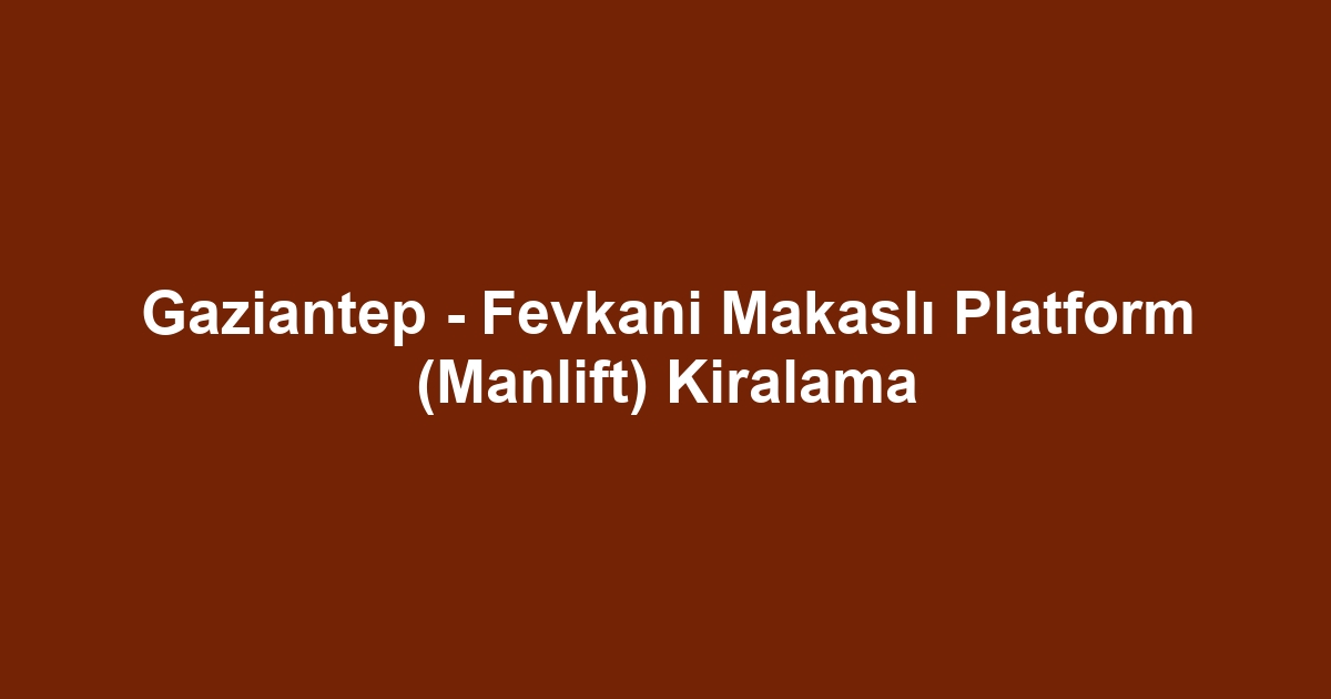 Gaziantep - Fevkani Makaslı Platform (Manlift) Kiralama