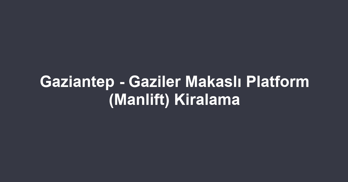 Gaziantep - Gaziler Makaslı Platform (Manlift) Kiralama