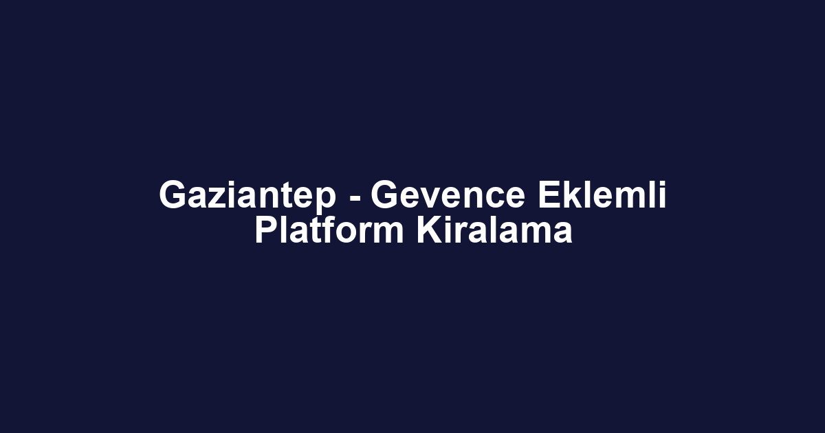 Gaziantep - Gevence Eklemli Platform Kiralama