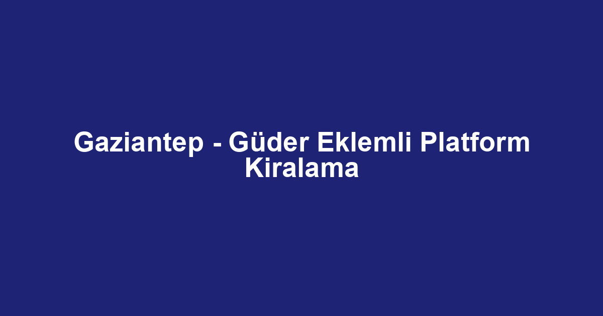 Gaziantep - Güder Eklemli Platform Kiralama