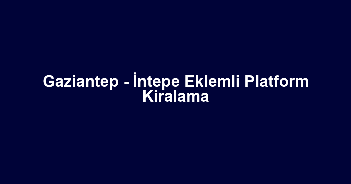 Gaziantep - İntepe Eklemli Platform Kiralama
