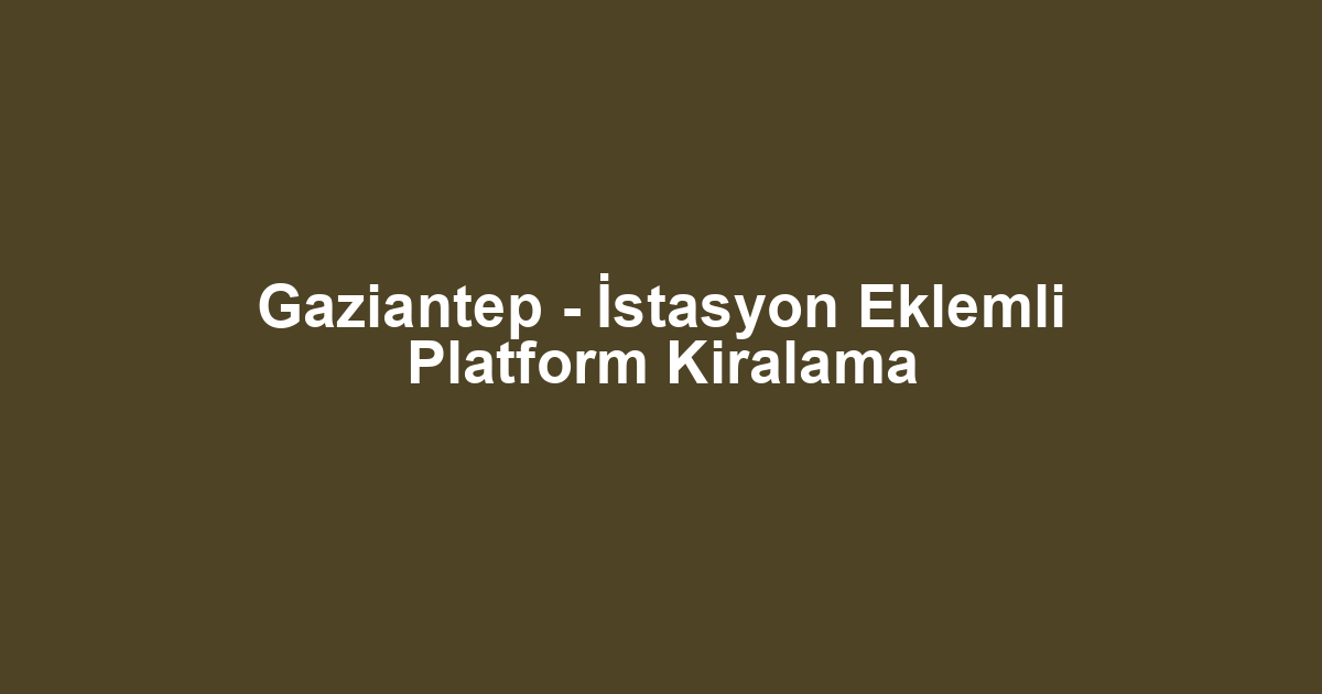 Gaziantep - İstasyon Eklemli Platform Kiralama