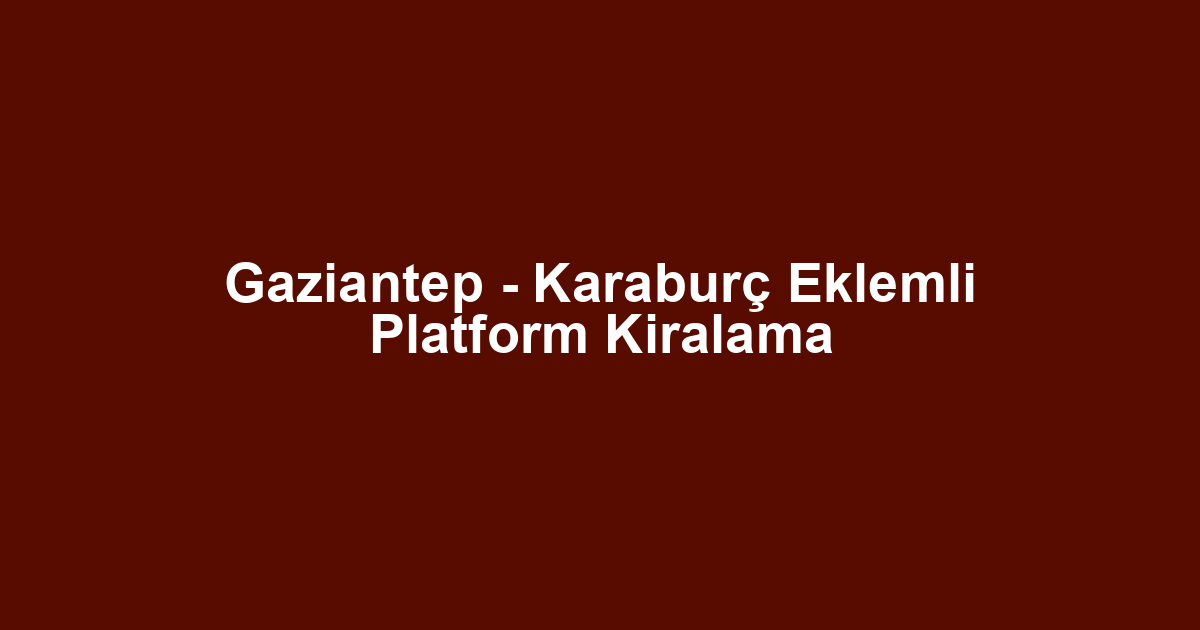 Gaziantep - Karaburç Eklemli Platform Kiralama