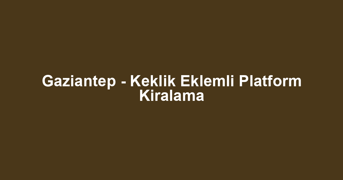 Gaziantep - Keklik Eklemli Platform Kiralama