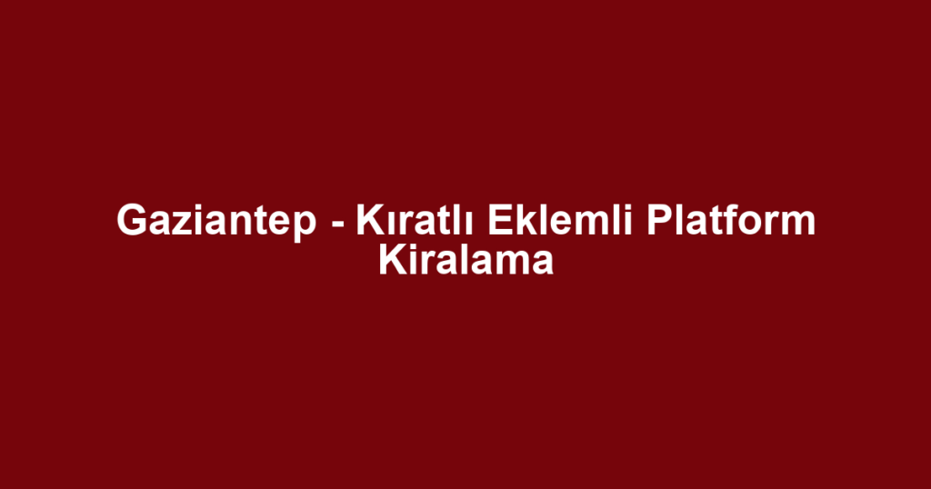 Gaziantep - Kıratlı Eklemli Platform Kiralama