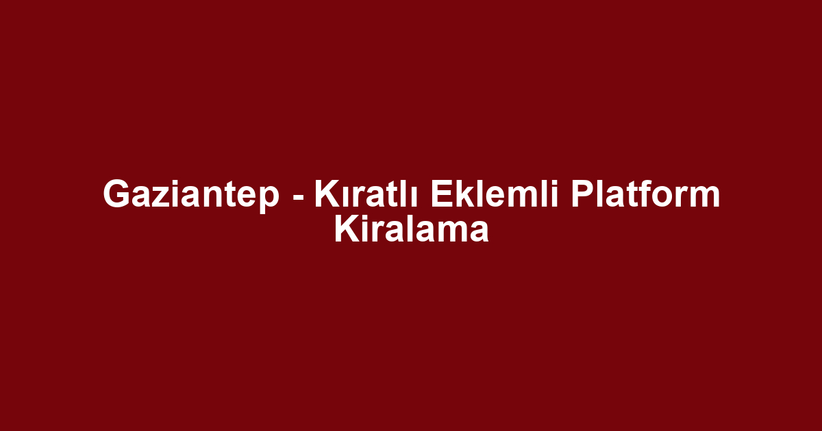 Gaziantep - Kıratlı Eklemli Platform Kiralama
