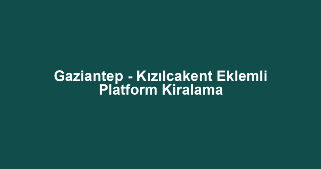 Gaziantep - Kızılcakent Eklemli Platform Kiralama