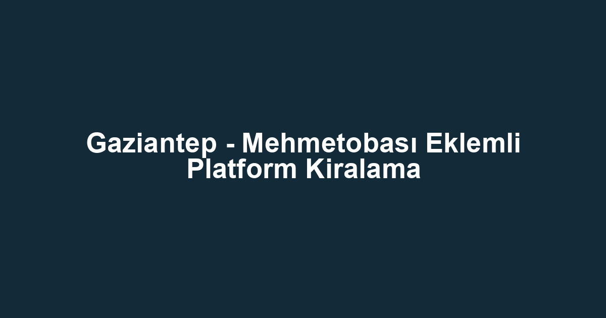 Gaziantep - Mehmetobası Eklemli Platform Kiralama
