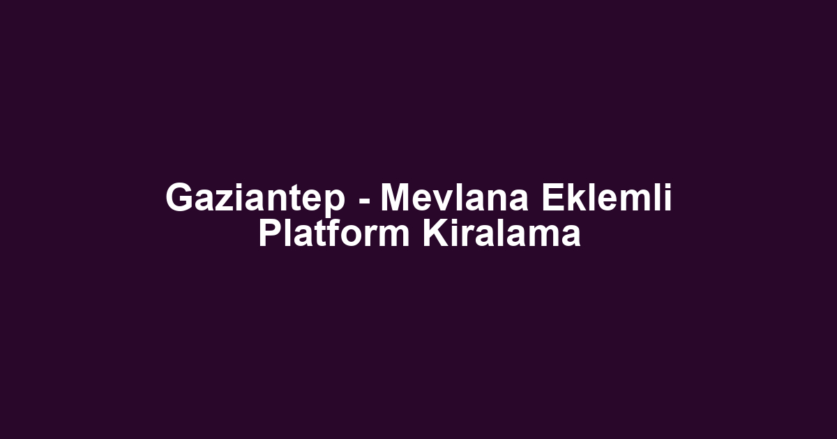 Gaziantep - Mevlana Eklemli Platform Kiralama