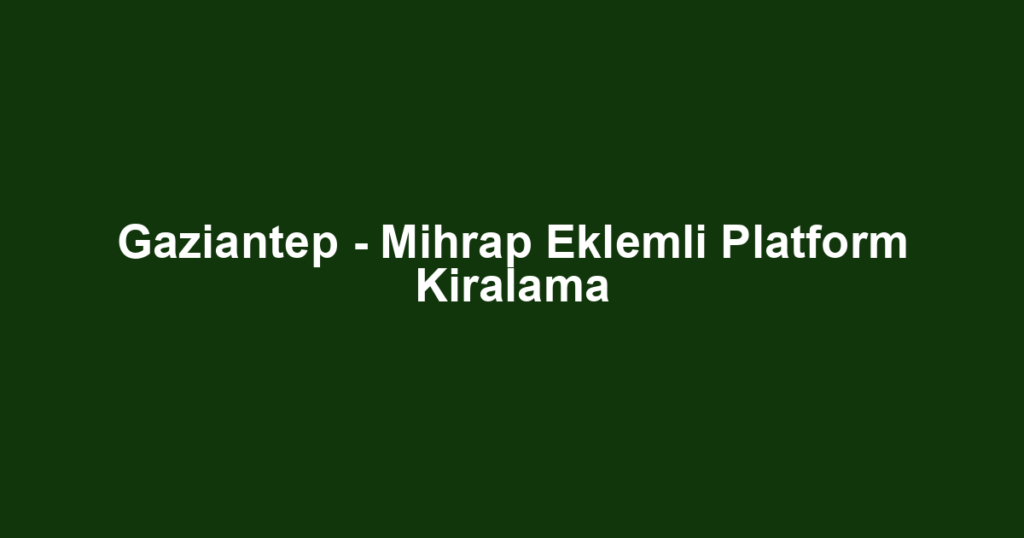 Gaziantep - Mihrap Eklemli Platform Kiralama