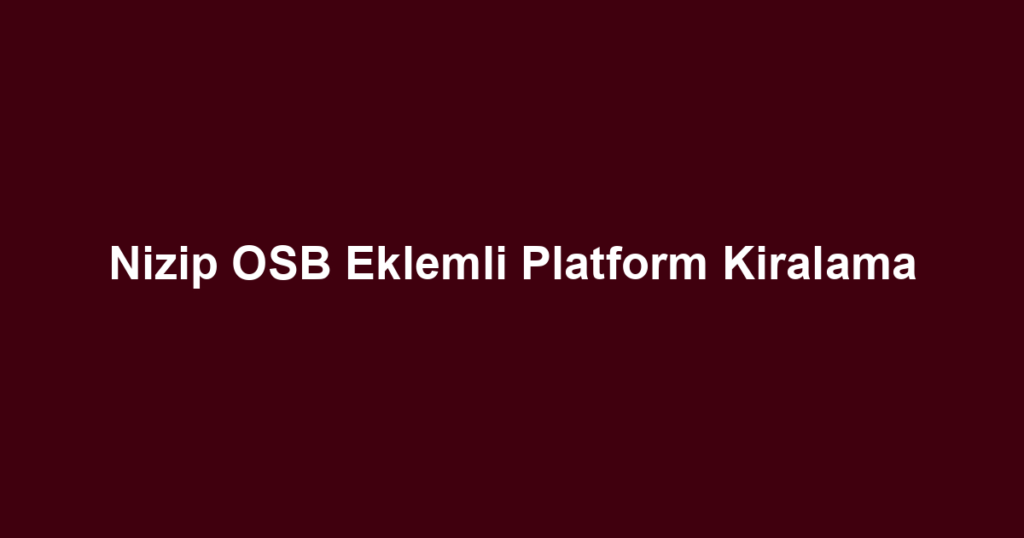 Nizip OSB Eklemli Platform Kiralama