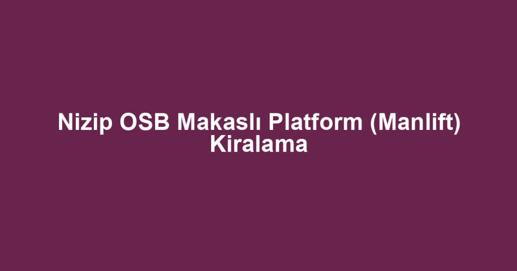 Nizip OSB Makaslı Platform (Manlift) Kiralama