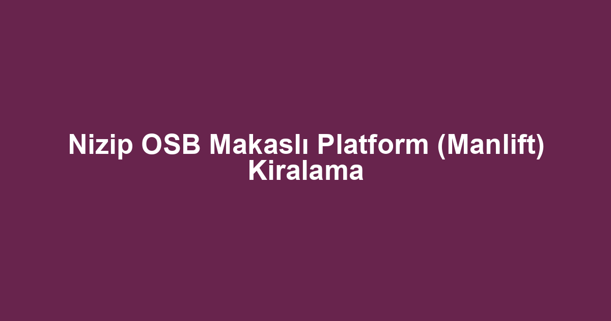 Nizip OSB Makaslı Platform (Manlift) Kiralama