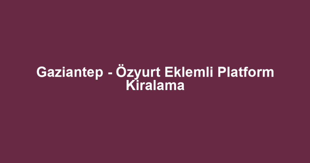 Gaziantep - Özyurt Eklemli Platform Kiralama