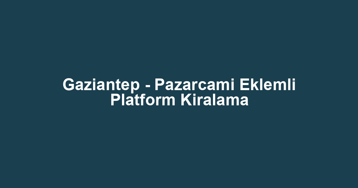 Gaziantep - Pazarcami Eklemli Platform Kiralama