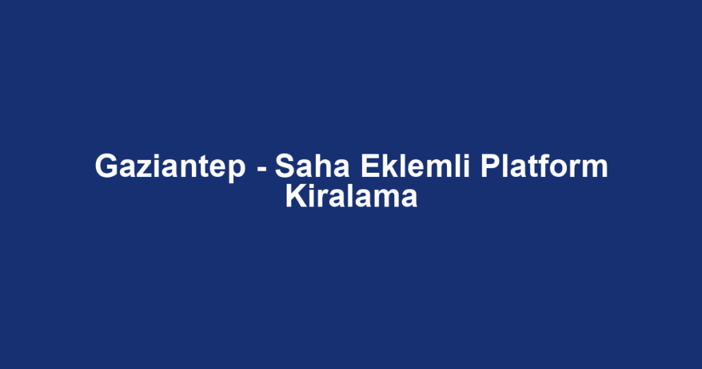 Gaziantep - Saha Eklemli Platform Kiralama