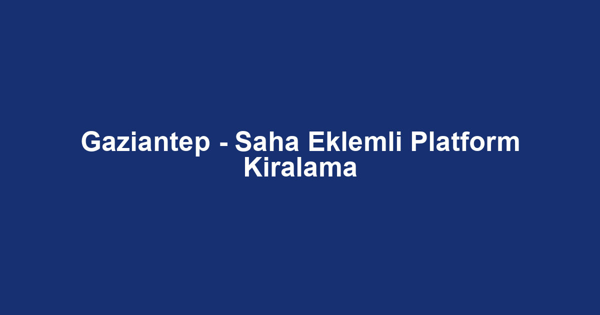 Gaziantep - Saha Eklemli Platform Kiralama