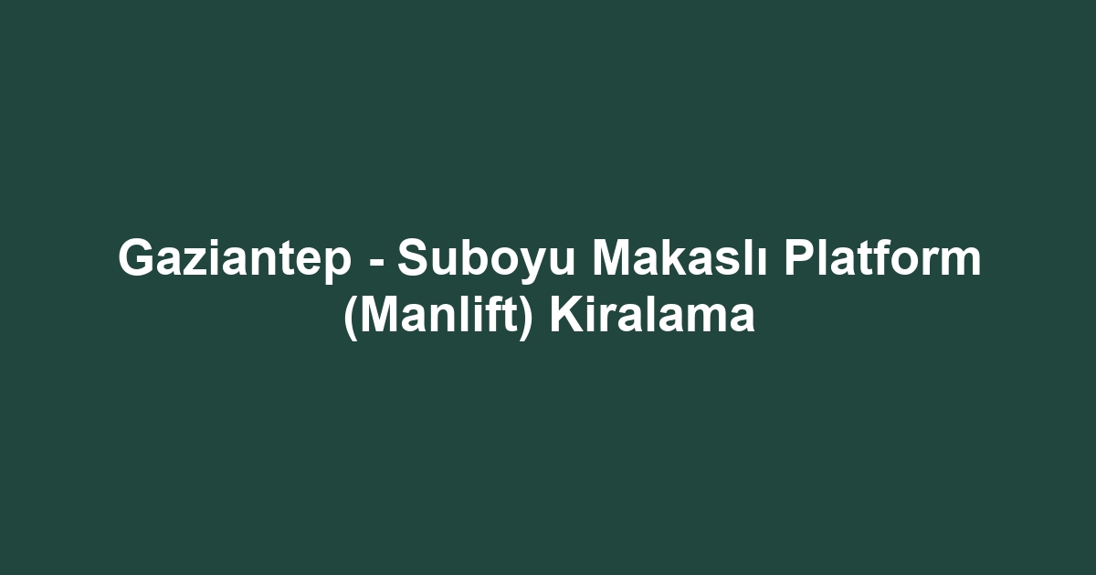 Gaziantep - Suboyu Makaslı Platform (Manlift) Kiralama