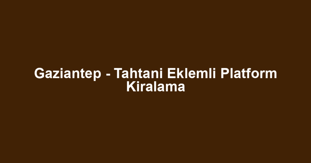 Gaziantep - Tahtani Eklemli Platform Kiralama