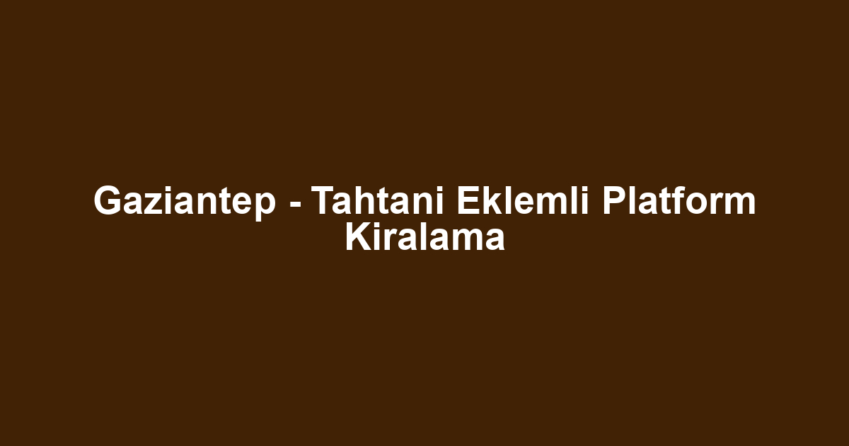 Gaziantep - Tahtani Eklemli Platform Kiralama