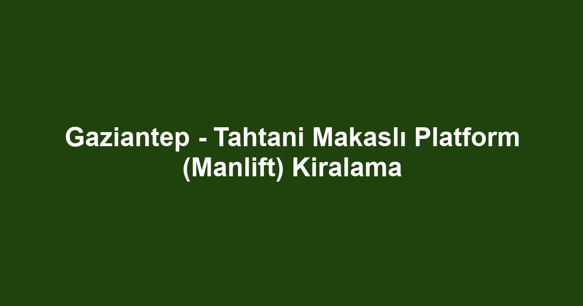 Gaziantep - Tahtani Makaslı Platform (Manlift) Kiralama
