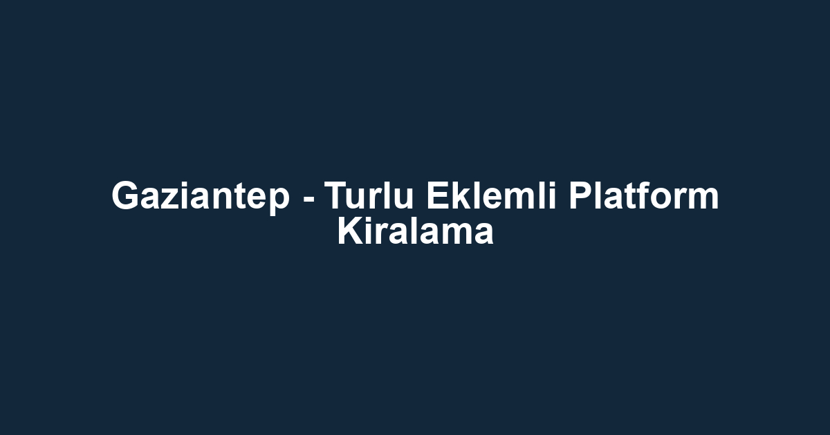 Gaziantep - Turlu Eklemli Platform Kiralama