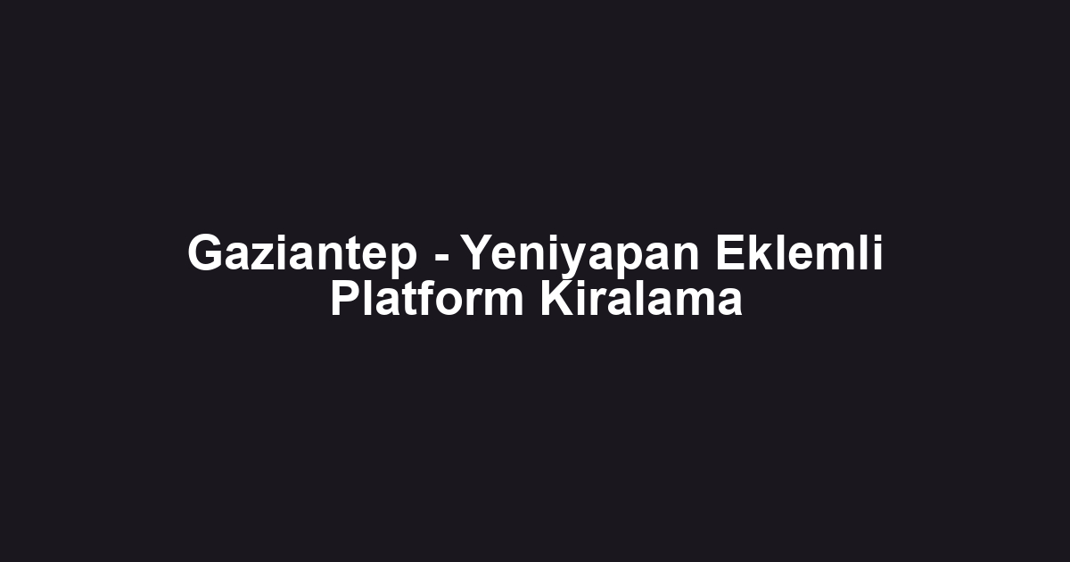 Gaziantep - Yeniyapan Eklemli Platform Kiralama