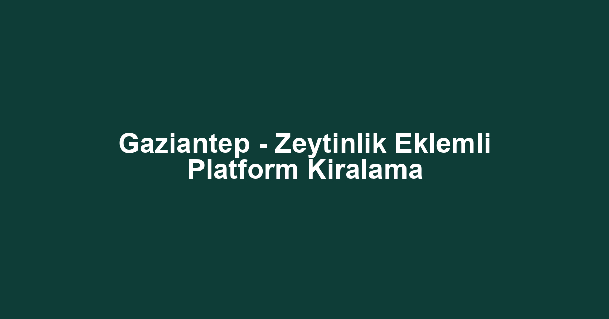 Gaziantep - Zeytinlik Eklemli Platform Kiralama