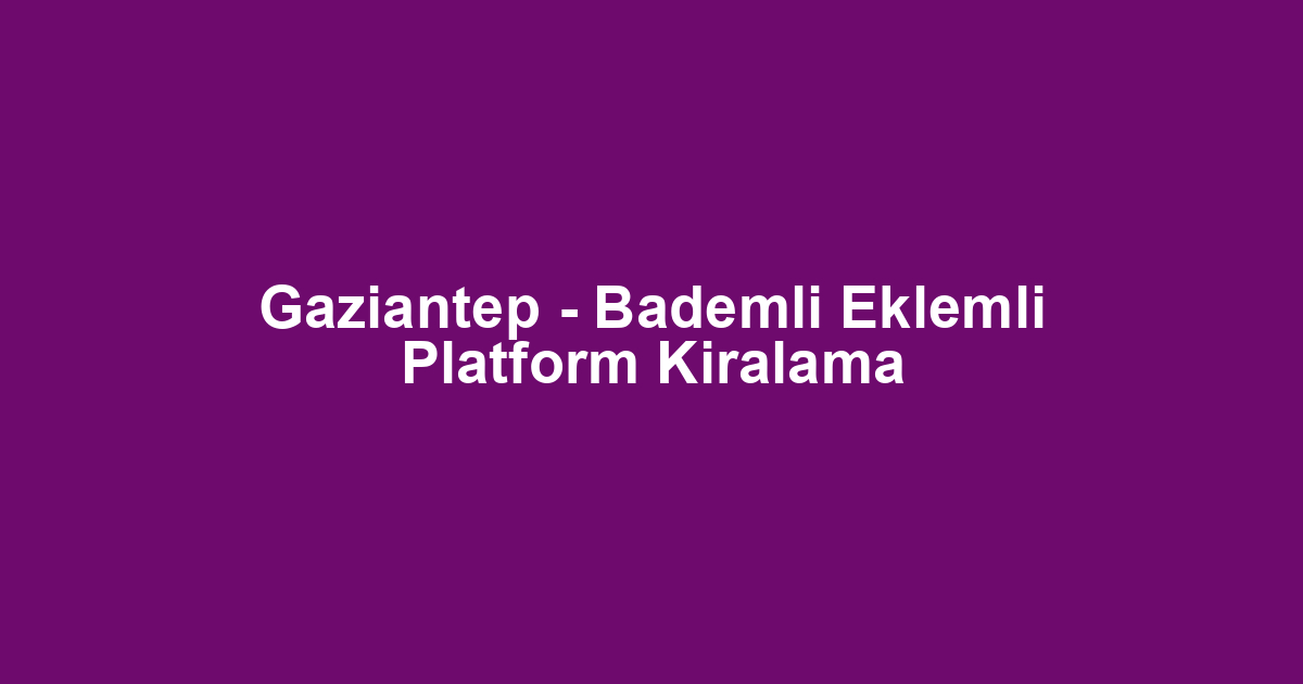 Gaziantep - Bademli Eklemli Platform Kiralama