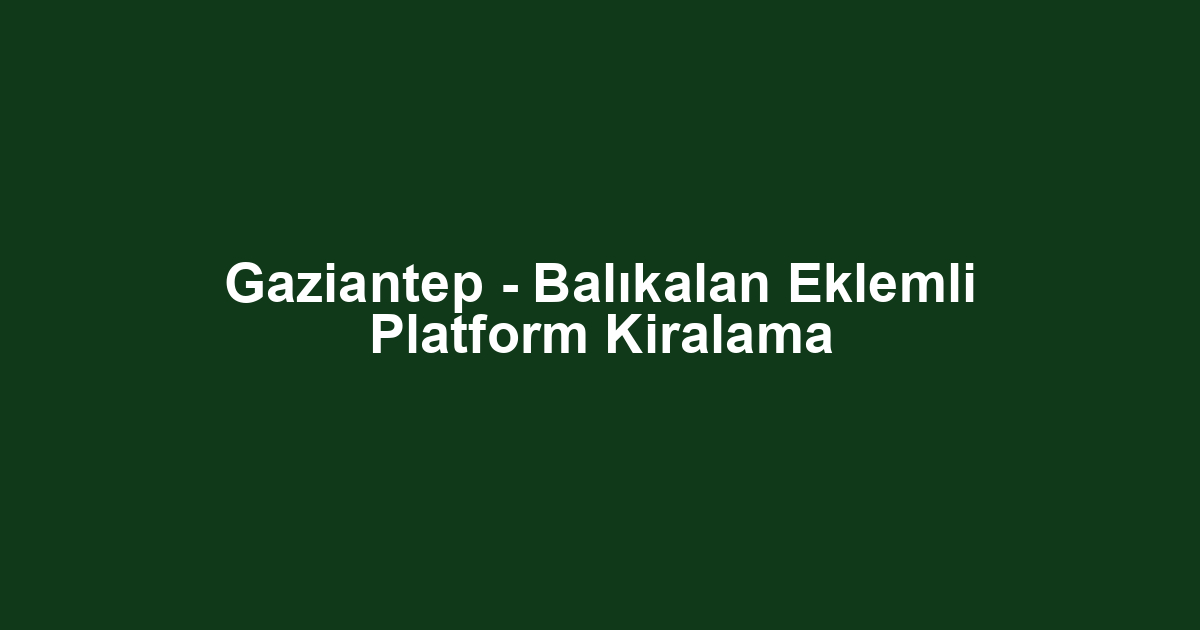Gaziantep - Balıkalan Eklemli Platform Kiralama
