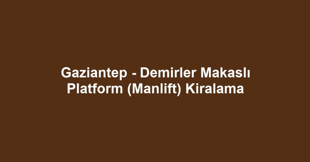 Gaziantep - Demirler Makaslı Platform (Manlift) Kiralama