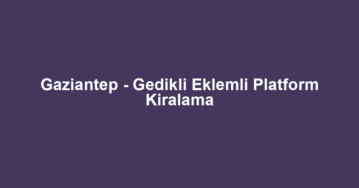Gaziantep - Gedikli Eklemli Platform Kiralama