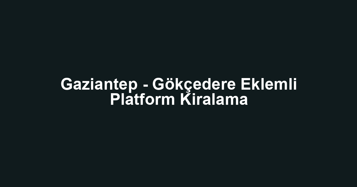 Gaziantep - Gökçedere Eklemli Platform Kiralama