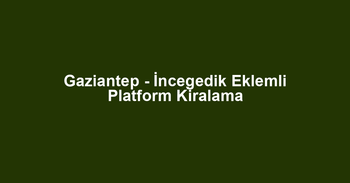 Gaziantep - İncegedik Eklemli Platform Kiralama