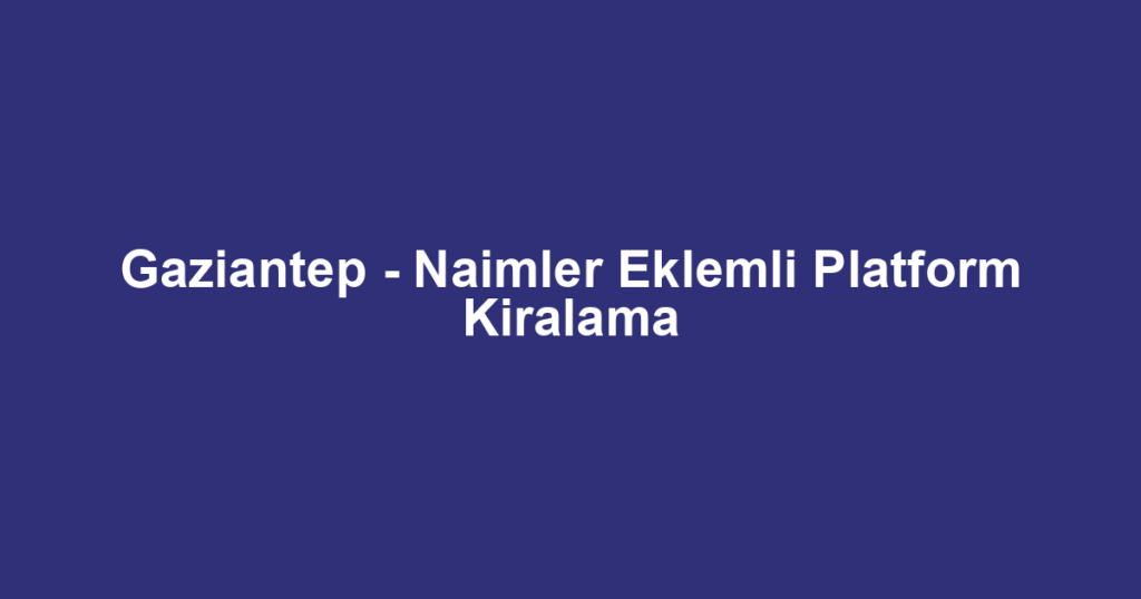 Gaziantep - Naimler Eklemli Platform Kiralama