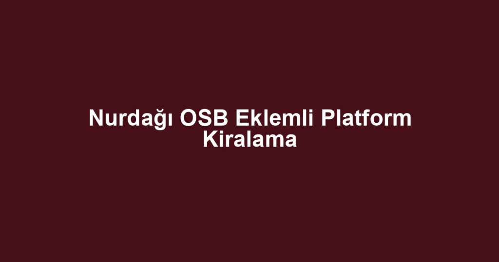 Nurdağı OSB Eklemli Platform Kiralama