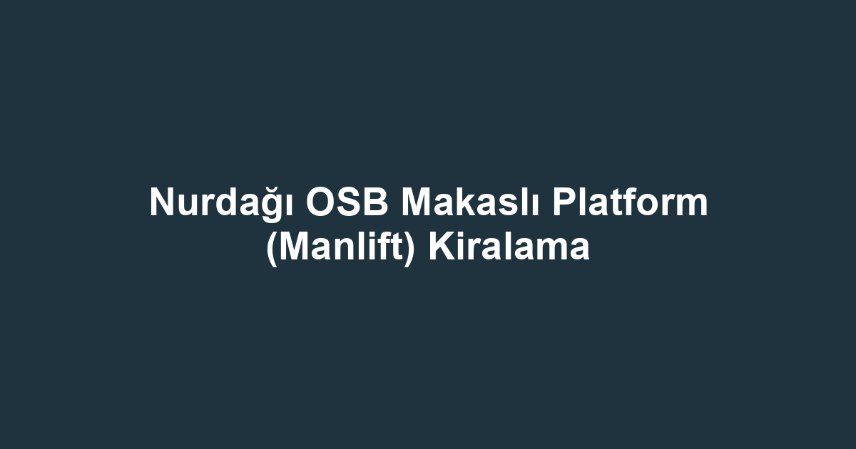 Nurdağı OSB Makaslı Platform (Manlift) Kiralama