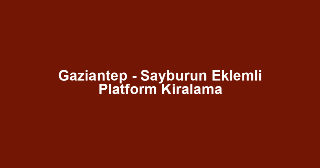 Gaziantep - Sayburun Eklemli Platform Kiralama