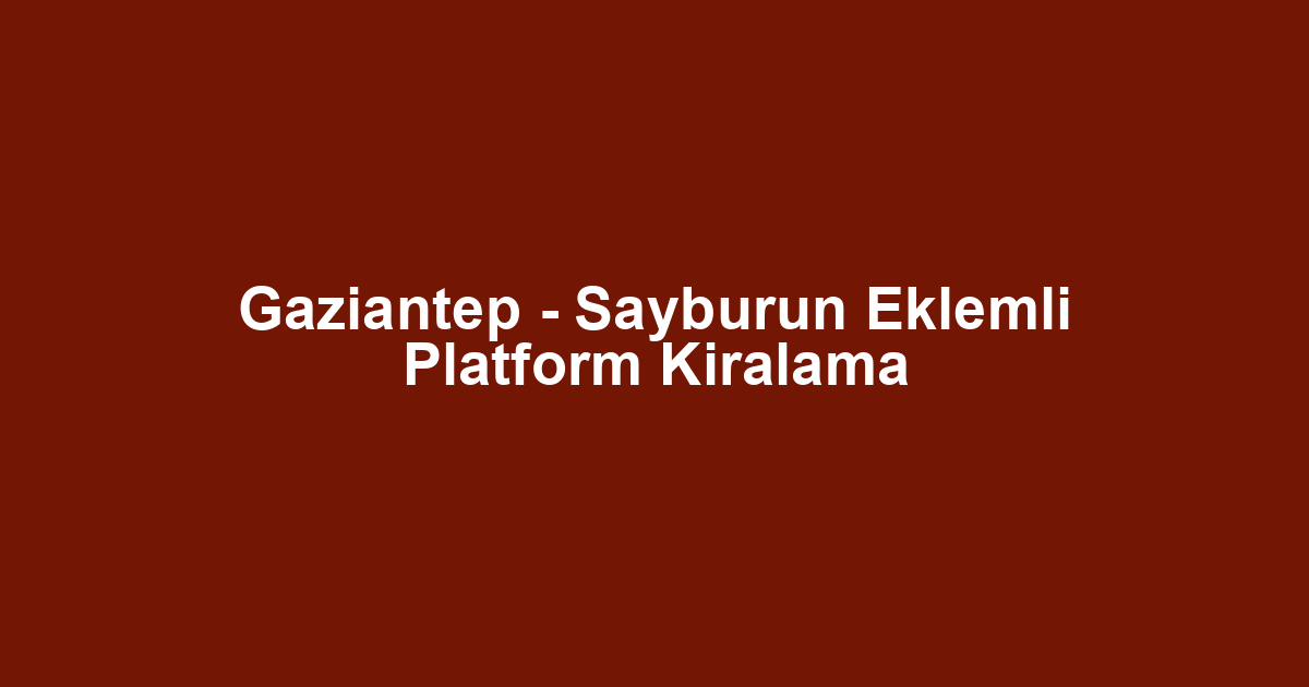 Gaziantep - Sayburun Eklemli Platform Kiralama